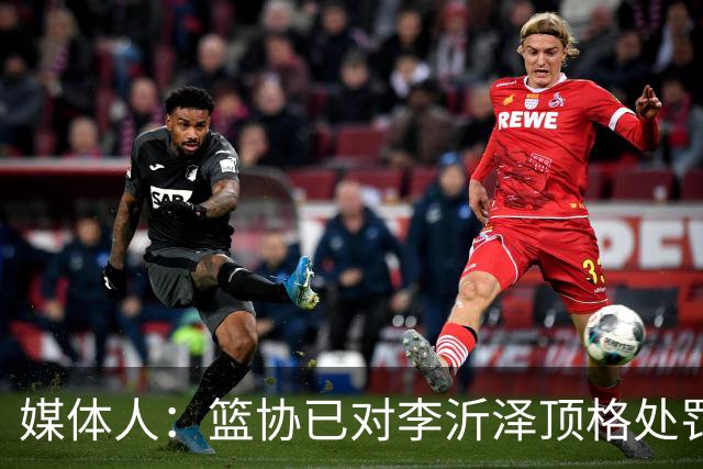 媒体人：篮协已对李沂泽顶格处罚 伪造身份证涉嫌违法